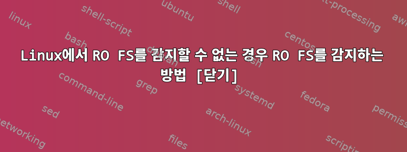 Linux에서 RO FS를 감지할 수 없는 경우 RO FS를 감지하는 방법 [닫기]