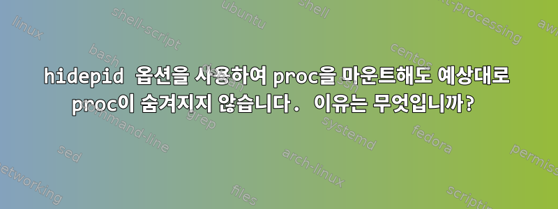 hidepid 옵션을 사용하여 proc을 마운트해도 예상대로 proc이 숨겨지지 않습니다. 이유는 무엇입니까?