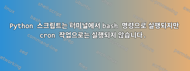 Python 스크립트는 터미널에서 bash 명령으로 실행되지만 cron 작업으로는 실행되지 않습니다.