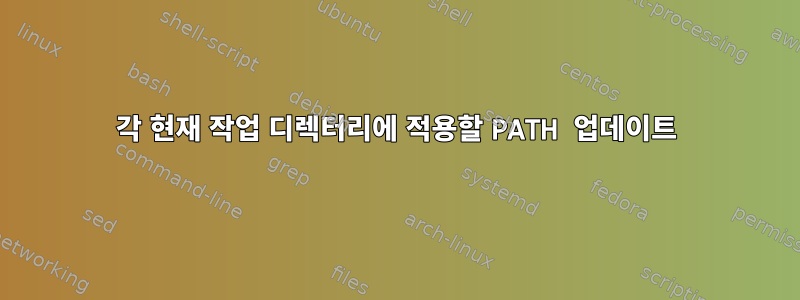 각 현재 작업 디렉터리에 적용할 PATH 업데이트