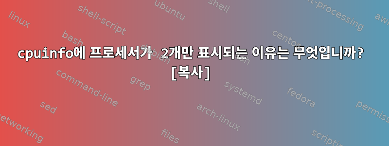 cpuinfo에 프로세서가 2개만 표시되는 이유는 무엇입니까? [복사]