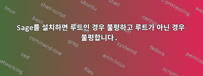 Sage를 설치하면 루트인 경우 불평하고 루트가 아닌 경우 불평합니다.