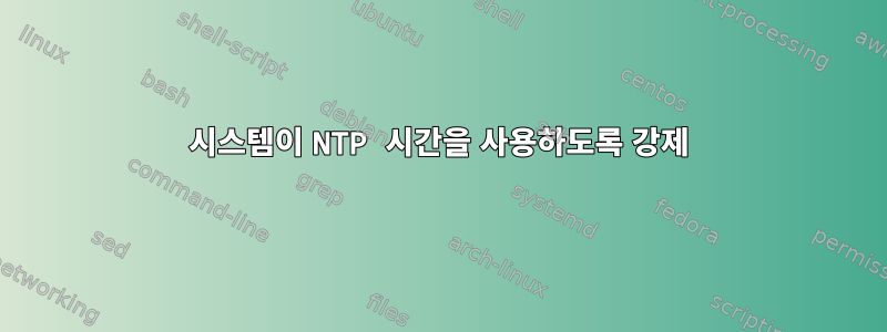 시스템이 NTP 시간을 사용하도록 강제