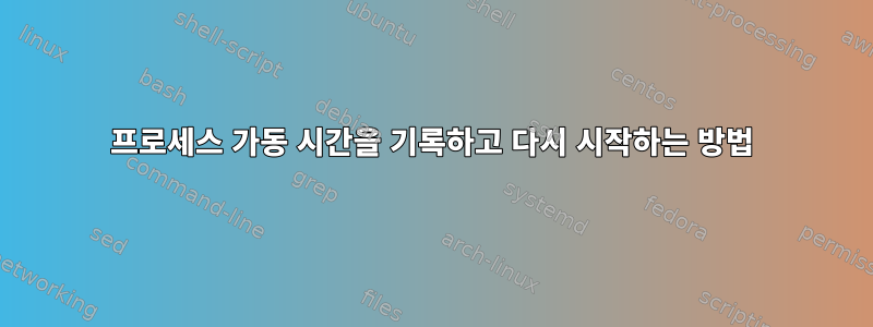 프로세스 가동 시간을 기록하고 다시 시작하는 방법