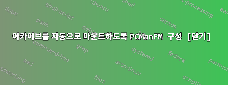 아카이브를 자동으로 마운트하도록 PCManFM 구성 [닫기]