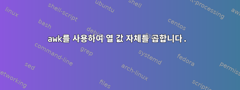 awk를 사용하여 열 값 자체를 곱합니다.