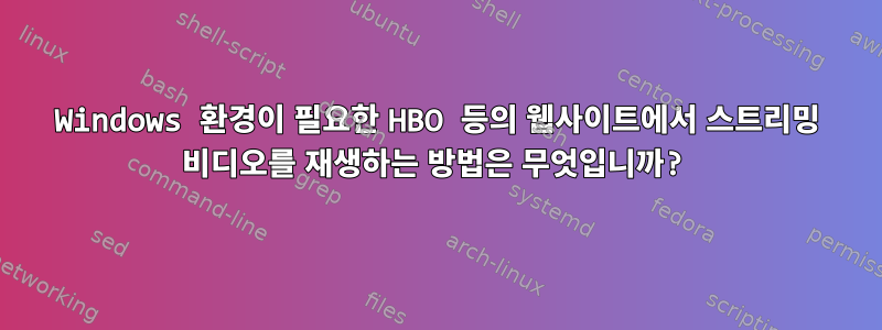 Windows 환경이 필요한 HBO 등의 웹사이트에서 스트리밍 비디오를 재생하는 방법은 무엇입니까?