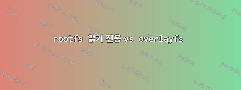 rootfs 읽기 전용 vs overlayfs