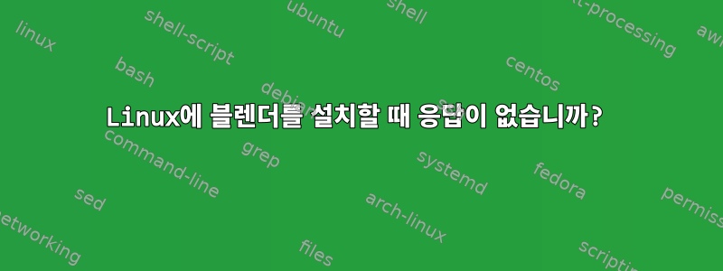 Linux에 블렌더를 설치할 때 응답이 없습니까?