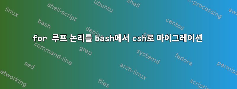 for 루프 논리를 bash에서 csh로 마이그레이션