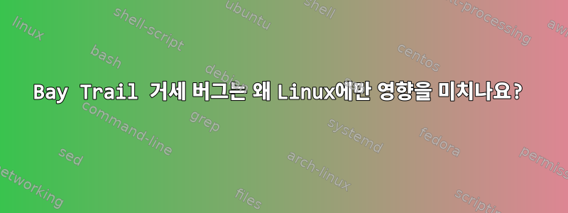 Bay Trail 거세 버그는 왜 Linux에만 영향을 미치나요?