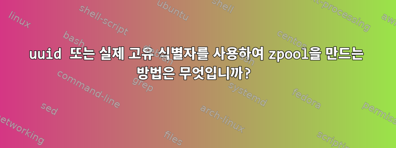 uuid 또는 실제 고유 식별자를 사용하여 zpool을 만드는 방법은 무엇입니까?