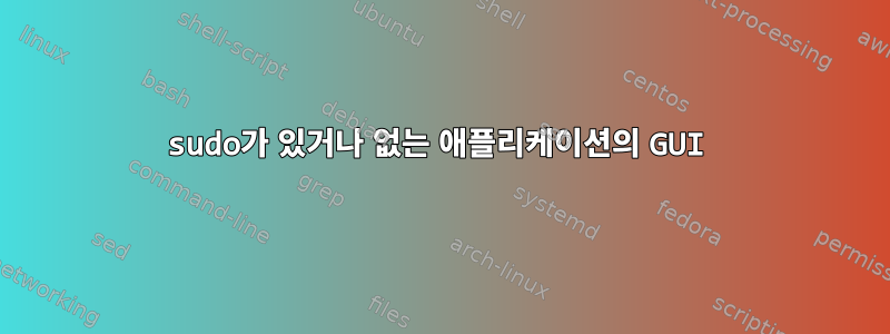 sudo가 있거나 없는 애플리케이션의 GUI