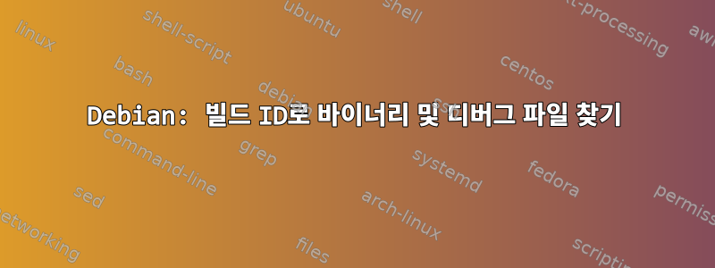 Debian: 빌드 ID로 바이너리 및 디버그 파일 찾기