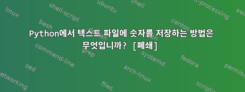 Python에서 텍스트 파일에 숫자를 저장하는 방법은 무엇입니까? [폐쇄]