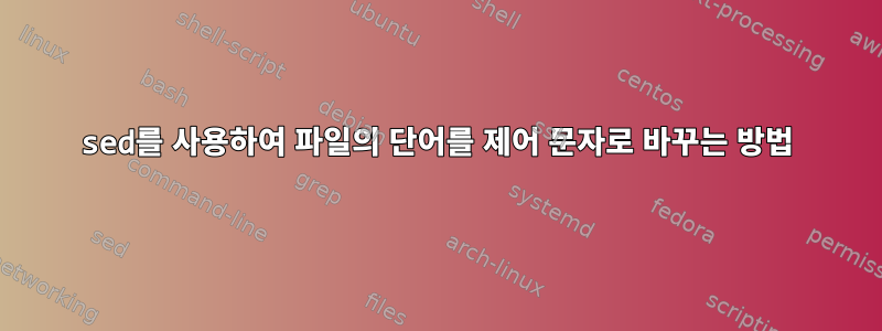 sed를 사용하여 파일의 단어를 제어 문자로 바꾸는 방법