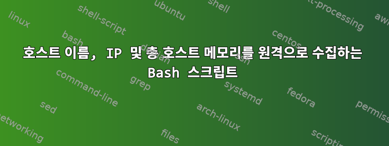 호스트 이름, IP 및 총 호스트 메모리를 원격으로 수집하는 Bash 스크립트