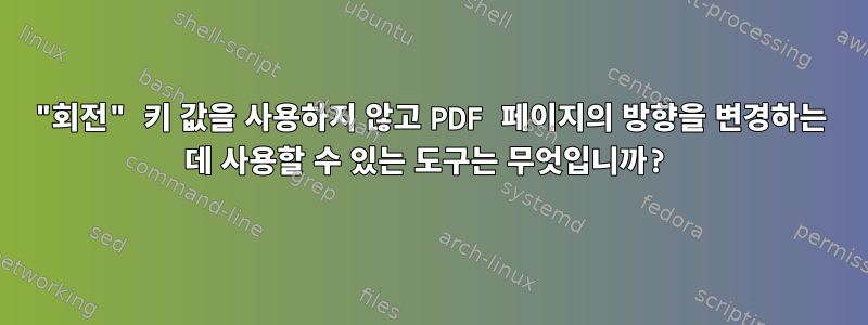 "회전" 키 값을 사용하지 않고 PDF 페이지의 방향을 변경하는 데 사용할 수 있는 도구는 무엇입니까?