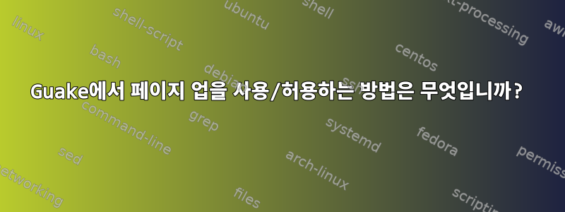 Guake에서 페이지 업을 사용/허용하는 방법은 무엇입니까?