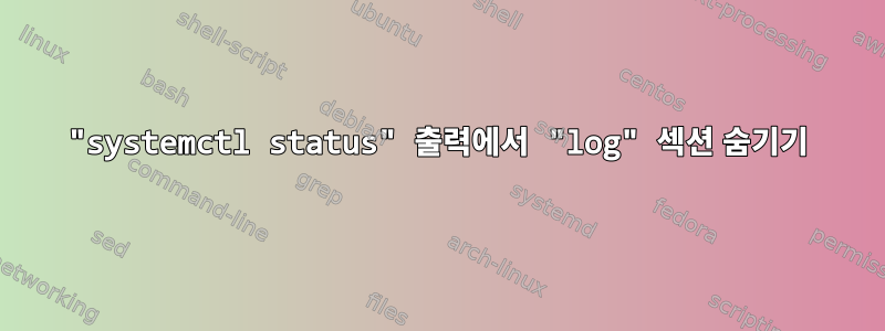 "systemctl status" 출력에서 ​​"log" 섹션 숨기기