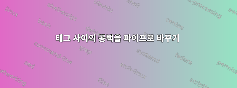 태그 사이의 공백을 파이프로 바꾸기