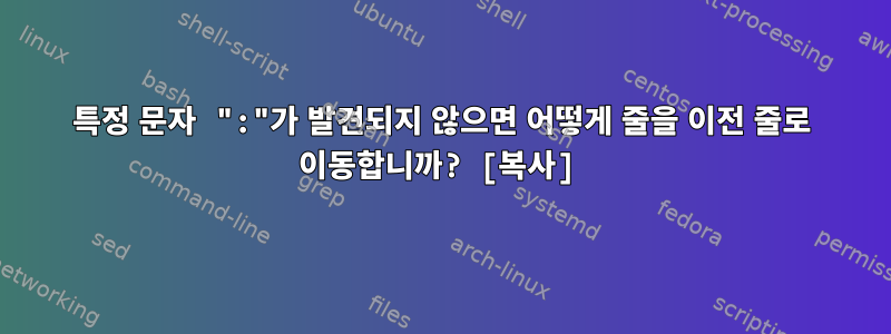 특정 문자 ":"가 발견되지 않으면 어떻게 줄을 이전 줄로 이동합니까? [복사]