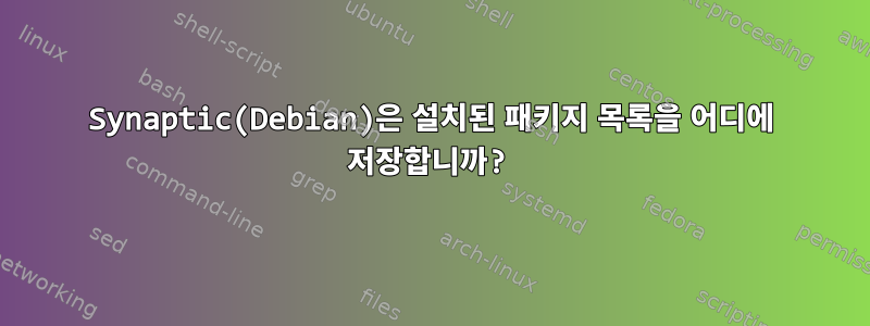 Synaptic(Debian)은 설치된 패키지 목록을 어디에 저장합니까?