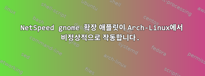 NetSpeed ​​​​gnome 확장 애플릿이 Arch-Linux에서 비정상적으로 작동합니다.