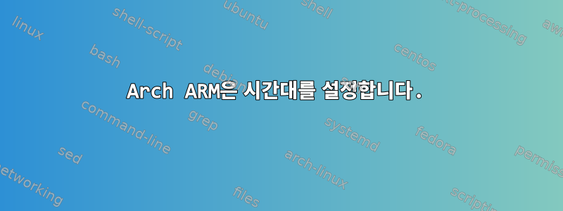 Arch ARM은 시간대를 설정합니다.