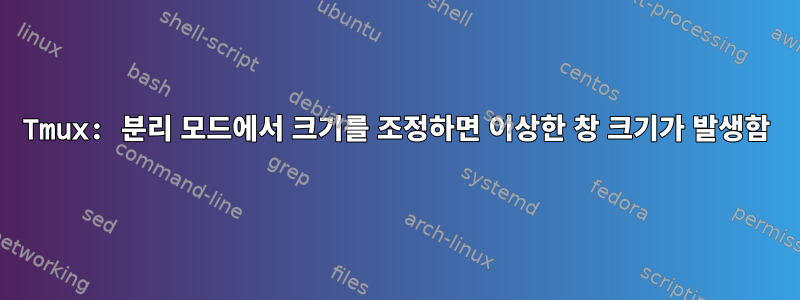 Tmux: 분리 모드에서 크기를 조정하면 이상한 창 크기가 발생함