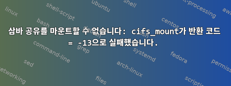 삼바 공유를 마운트할 수 없습니다: cifs_mount가 반환 코드 = -13으로 실패했습니다.