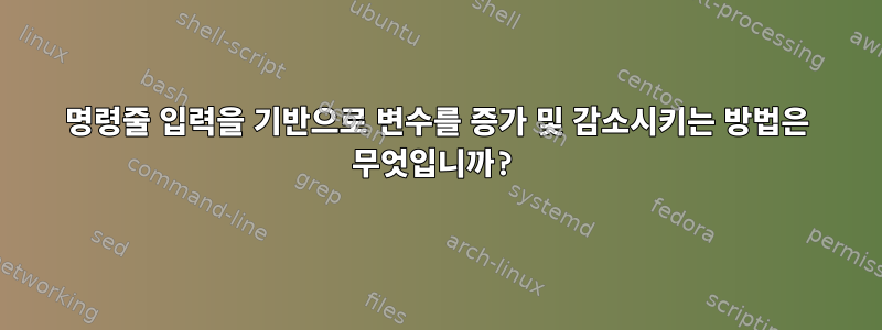 명령줄 입력을 기반으로 변수를 증가 및 감소시키는 방법은 무엇입니까?