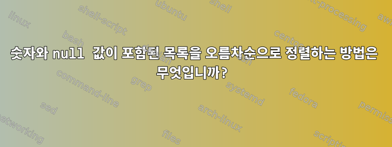 숫자와 null 값이 포함된 목록을 오름차순으로 정렬하는 방법은 무엇입니까?