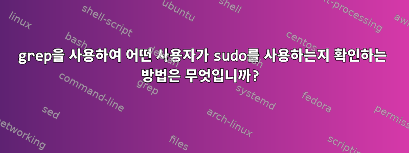 grep을 사용하여 어떤 사용자가 sudo를 사용하는지 확인하는 방법은 무엇입니까?