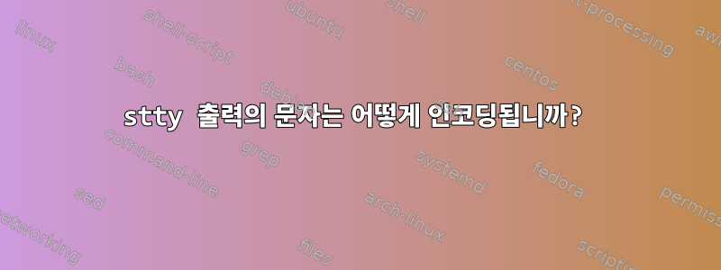 stty 출력의 문자는 어떻게 인코딩됩니까?