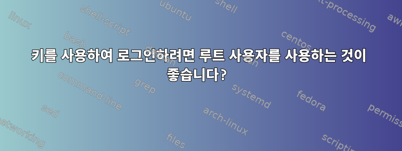 키를 사용하여 로그인하려면 루트 사용자를 사용하는 것이 좋습니다?