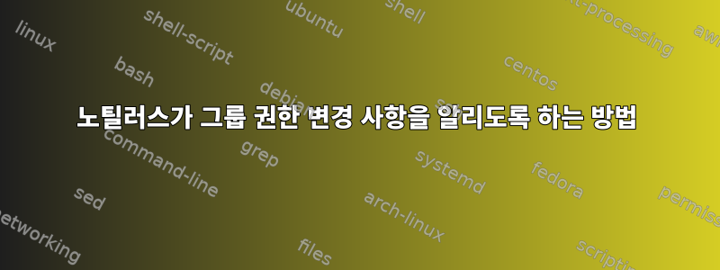 노틸러스가 그룹 권한 변경 사항을 알리도록 하는 방법