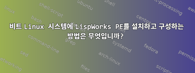 64비트 Linux 시스템에 LispWorks PE를 설치하고 구성하는 방법은 무엇입니까?