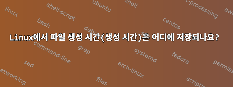 Linux에서 파일 생성 시간(생성 시간)은 어디에 저장되나요?