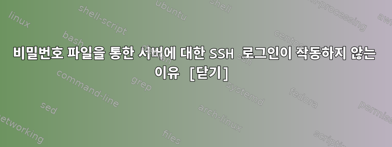 비밀번호 파일을 통한 서버에 대한 SSH 로그인이 작동하지 않는 이유 [닫기]