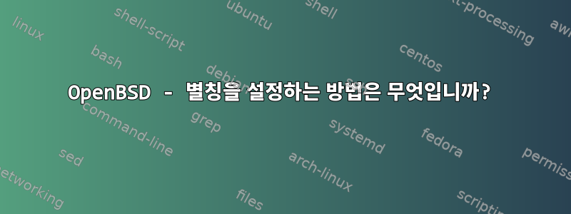 OpenBSD - 별칭을 설정하는 방법은 무엇입니까?