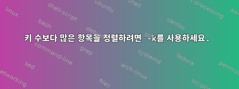 키 수보다 많은 항목을 정렬하려면 -k를 사용하세요.