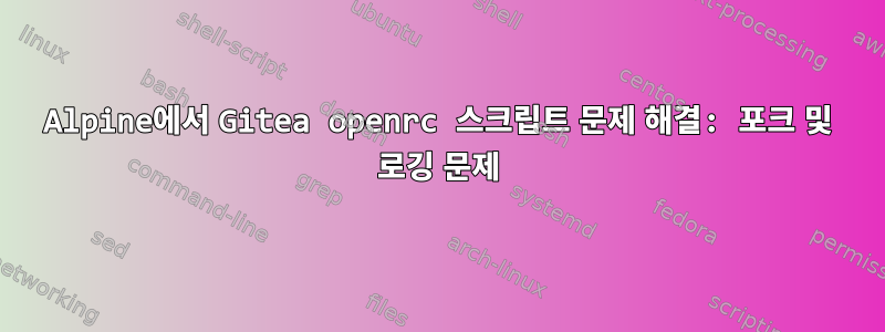 Alpine에서 Gitea openrc 스크립트 문제 해결: 포크 및 로깅 문제