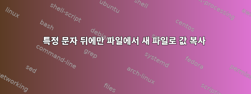 특정 문자 뒤에만 파일에서 새 파일로 값 복사