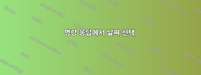 명령 응답에서 날짜 선택