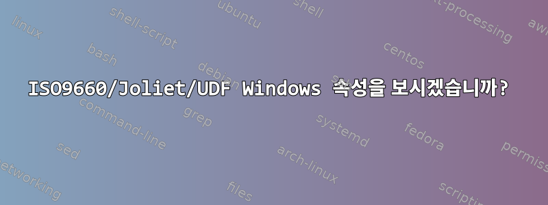 ISO9660/Joliet/UDF Windows 속성을 보시겠습니까?