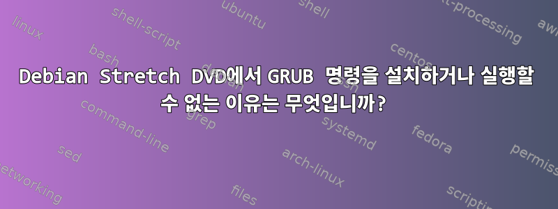 Debian Stretch DVD에서 GRUB 명령을 설치하거나 실행할 수 없는 이유는 무엇입니까?