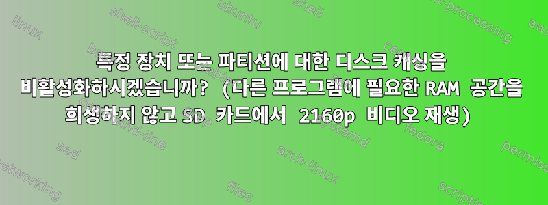 특정 장치 또는 파티션에 대한 디스크 캐싱을 비활성화하시겠습니까? (다른 프로그램에 필요한 RAM 공간을 희생하지 않고 SD 카드에서 2160p 비디오 재생)