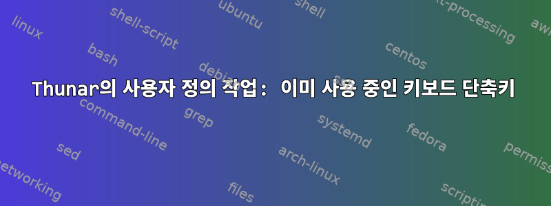 Thunar의 사용자 정의 작업: 이미 사용 중인 키보드 단축키