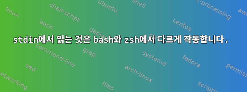 stdin에서 읽는 것은 bash와 zsh에서 다르게 작동합니다.